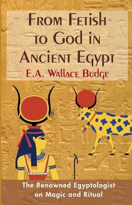 From Fetish to God in Ancient Egypt Paperback Echo Point Books & Media