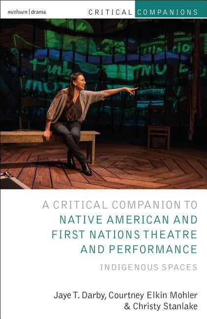Critical Companion to Native American and First Nations Theatre and Performance: Indigenous Spaces Paperback Methuen Drama