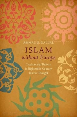 Islam Without Europe: Traditions of Reform in Eighteenth-Century Islamic Thought Paperback University of North Carolina Press