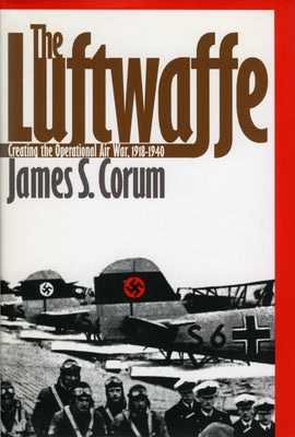 The Luftwaffe: Creating the Operational Air War, 1918-1940 Paperback University Press of Kansas
