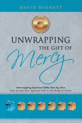 Unwrapping the Gift of Mercy: Unwrapping Spiritual Gifts One by One; How to Use Your Spiritual Gift in the Body of Christ Paperback WestBow Press
