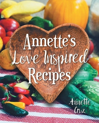 Annette's Love Inspired Recipes Paperback FriesenPress