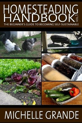 Homesteading Handbook vol. 1: The Beginner's Guide to Becoming Self-Sustainable Paperback Createspace Independent Publishing Platform