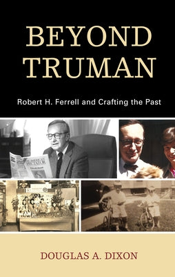 Beyond Truman: Robert H. Ferrell and Crafting the Past Paperback Lexington Books