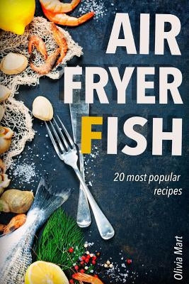 Air Fryer Fish: 20 most popular recipes in one book Paperback Createspace Independent Publishing Platform