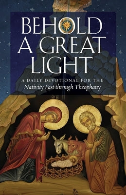 Behold a Great Light: A Daily Devotional for the Nativity Fast through Theophany Paperback Ancient Faith Publishing