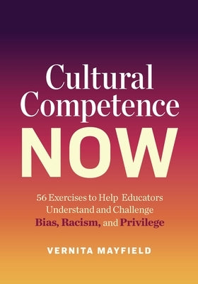 Cultural Competence Now: 56 Exercises to Help Educators Understand and Challenge Bias, Racism, and Privilege Paperback ASCD
