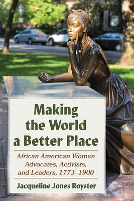 Making the World a Better Place: African American Women Advocates, Activists, and Leaders, 1773-1900 Paperback University of Pittsburgh Press