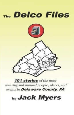 The Delco Files: 101 stories of the most amazing and unusual people, places, and historical events in Delaware County, PA Paperback Independently Published