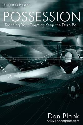 Soccer iQ Presents... POSSESSION: Teaching Your Team to Keep the Darn Ball Paperback Soccerpoet LLC