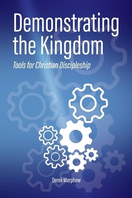 Demonstrating the Kingdom: Tools for Christian Discipleship Paperback Independently Published