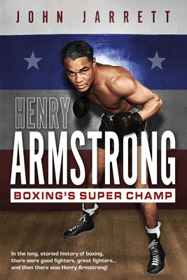 Henry Armstrong: Boxing's Super Champ by Jarrett, John