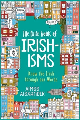 The Little Book of Irishisms: Know the Irish through our Words Deegan Communications