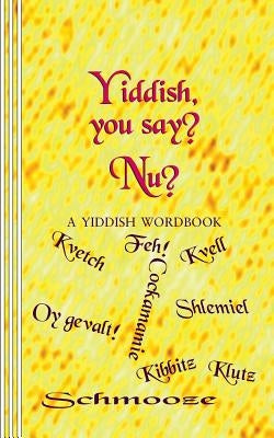 Yiddish, you say? Nu?: A Yiddish Wordbook by Newborn, Sasha