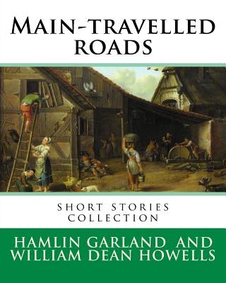 Main-travelled roads, By: Hamlin Garland, introduction By: William Dean Howells: short stories collection. William Dean Howells (March 1, 1837 - Paperback Createspace Independent Publishing Platform