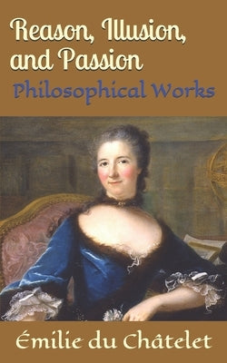 Reason, Illusion, and Passion: Philosophical Works Paperback Independently Published