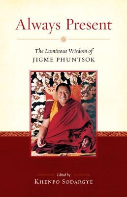 Always Present: The Luminous Wisdom of Jigme Phuntsok Paperback Snow Lion Publications