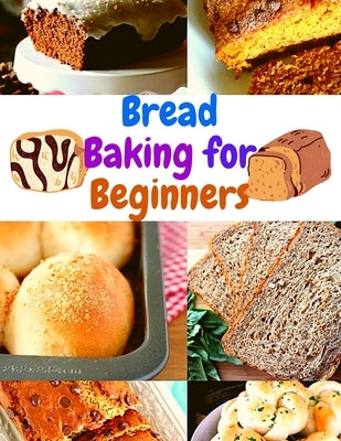 Bread Baking Cookbook for Beginners: Easy and Affordable Homemade Recipes to Get Your Fresh, Fragrant, and Tasty Bread and Bakery Products Every Day Paperback Bookado