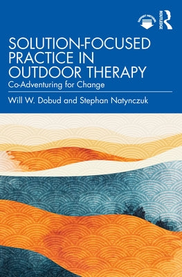 Solution-Focused Practice in Outdoor Therapy: Co-Adventuring for Change Paperback Routledge