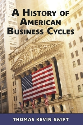 A History of American Business Cycles Paperback Se Publications, a Division of Swift Economic