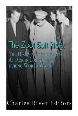 The Zoot Suit Riots: The History of the Racial Attacks in Los Angeles during World War II Paperback Createspace Independent Publishing Platform