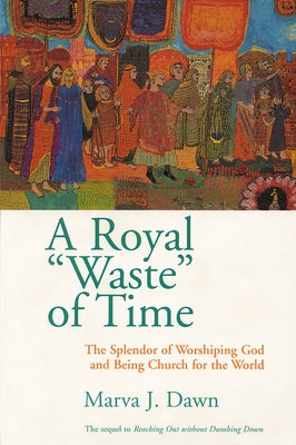 A Royal Waste of Time: The Splendor of Worshiping God and Being Church for the World Paperback William B. Eerdmans Publishing Company