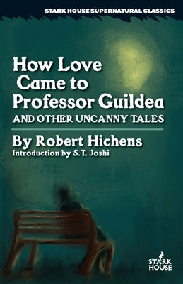 How Love Came to Professor Guildea and Other Uncanny Tales Paperback Stark House Press