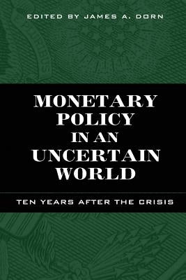 Monetary Policy in an Uncertain World: Ten Years After the Crisis Paperback Cato Institute