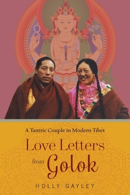 Love Letters from Golok: A Tantric Couple in Modern Tibet Paperback Columbia University Press
