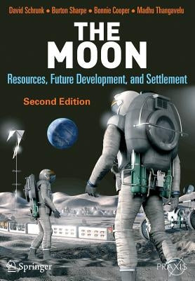 The Moon: Resources, Future Development, and Settlement by Schrunk, David