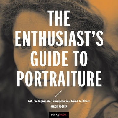 The Enthusiast's Guide to Portraiture: 59 Photographic Principles You Need to Know Paperback Rocky Nook