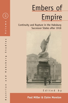 Embers of Empire: Continuity and Rupture in the Habsburg Successor States After 1918 Paperback Berghahn Books