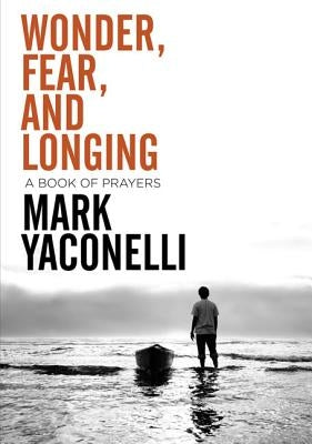 Wonder, Fear, and Longing, Paperback: A Book of Prayers Paperback Zondervan/Youth Specialties