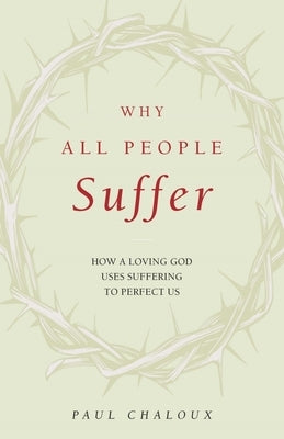 Why All People Suffer: How a Loving God Uses Suffering to Perfect Us Paperback Sophia