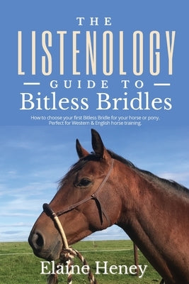 The Listenology Guide to Bitless Bridles for Horses - How to choose your first Bitless Bridle for your horse or pony Perfect for Western & English hor Paperback Grey Pony Films