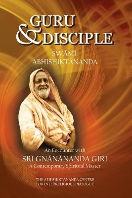 Guru and Disciple: An Encounter with Sri Gnanananda Giri, a Contemporary Spiritual Master Paperback Createspace Independent Publishing Platform