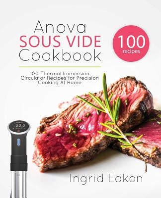 Anova Sous Vide Cookbook: 100 Thermal Immersion Circulator Recipes for Precision Cooking At Home Paperback Ggb