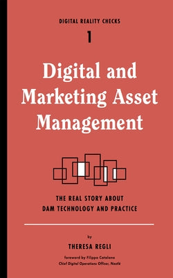 Digital and Marketing Asset Management: The Real Story about Dam Technology and Practices Paperback Digital Reality Checks
