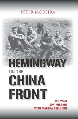 Hemingway on the China Front: His WWII Spy Mission with Martha Gellhorn Paperback University of Nebraska Press