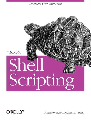 Classic Shell Scripting: Hidden Commands That Unlock the Power of Unix Paperback O'Reilly Media