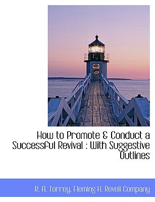 How to Promote & Conduct a Successful Revival: With Suggestive Outlines Paperback BiblioLife