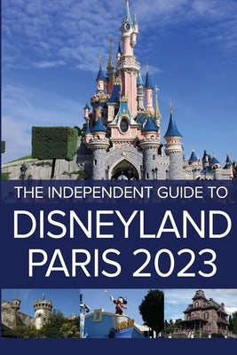 The Independent Guide to Disneyland Paris 2023 Paperback Independent Guides