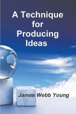 A Technique for Producing Ideas by Young, James Webb