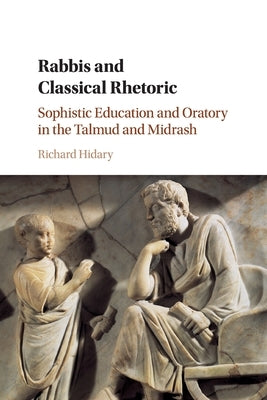 Rabbis and Classical Rhetoric: Sophistic Education and Oratory in the Talmud and Midrash Paperback Cambridge University Press