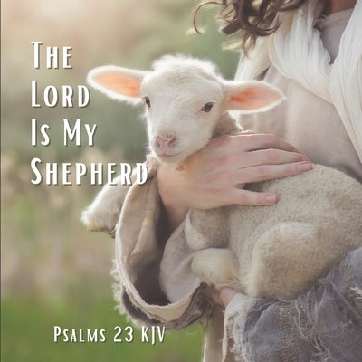 The Lord Is My Shepherd Psalm 23 KJV: A Prayer Of Comfort And Protection Gift Photo Book Paperback Independently Published