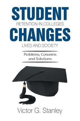Student Retention in Colleges Changes Lives and Society: Problems, Concerns and Solutions Paperback Xlibris