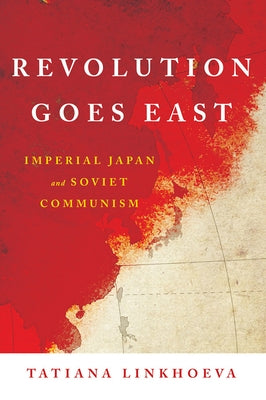 Revolution Goes East: Imperial Japan and Soviet Communism Paperback Cornell University Press