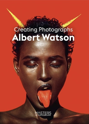 Albert Watson: Creating Photographs by Watson, Albert