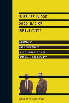 Is Belief in God Good, Bad or Irrelevant?: A Professor and a Punk Rocker Discuss Science, Religion, Naturalism Christianity Paperback IVP Books