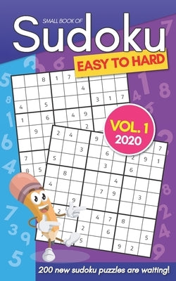 Small Book Of Sudoku Easy To Hard Vol. 1 2020: 200 New Sudoku Puzzles For Adults - Pocket Size Paperback Independently Published